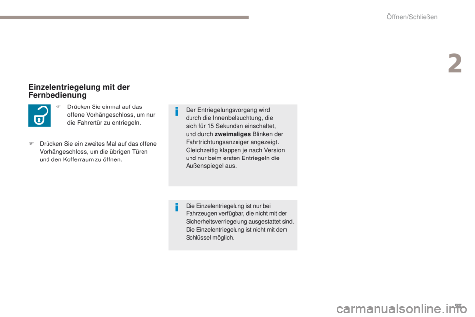 PEUGEOT 4008 2015  Betriebsanleitungen (in German) 53
4008_de_Chap02_ouvertures_ed01-2016
F Drücken Sie einmal auf das offene Vorhängeschloss, um nur 
die Fahrertür zu entriegeln.
Einzelentriegelung mit der 
Fernbedienung
Die einzelentriegelung ist