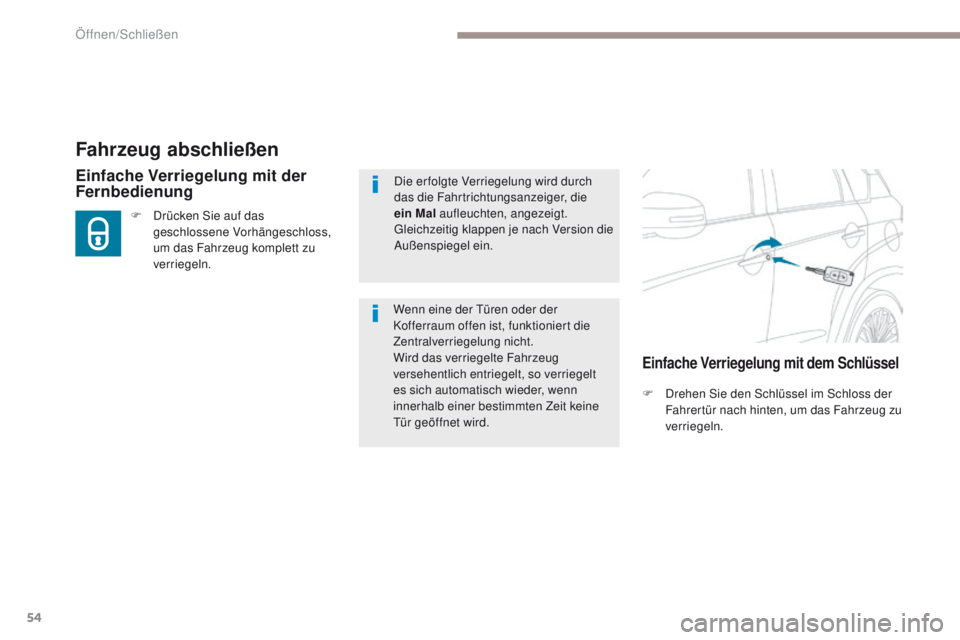 PEUGEOT 4008 2015  Betriebsanleitungen (in German) 54
4008_de_Chap02_ouvertures_ed01-2016
Fahrzeug abschließen
F Drehen Sie den Schlüssel im Schloss der Fahrertür nach hinten, um das Fahrzeug zu 
verriegeln.
Einfache Verriegelung mit der 
Fernbedie