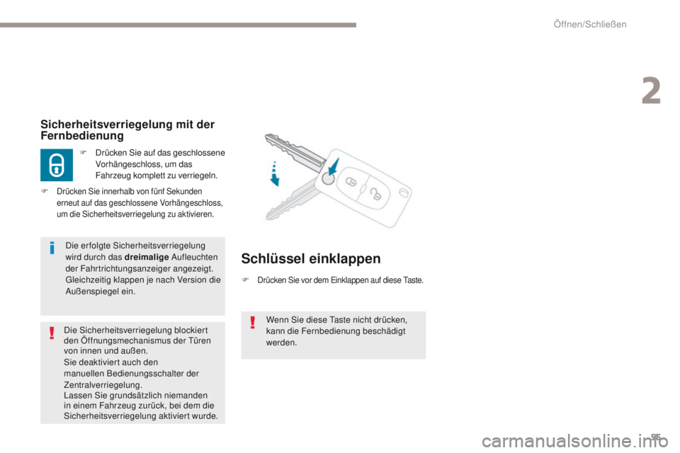 PEUGEOT 4008 2015  Betriebsanleitungen (in German) 55
4008_de_Chap02_ouvertures_ed01-2016
Wenn Sie diese taste nicht drücken, 
kann die Fernbedienung beschädigt 
werden.
Sicherheitsverriegelung mit der 
Fernbedienung
F Drücken Sie auf das geschloss