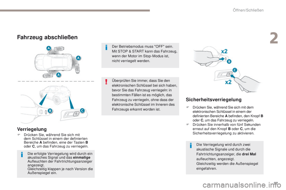 PEUGEOT 4008 2015  Betriebsanleitungen (in German) 57
4008_de_Chap02_ouvertures_ed01-2016
Fahrzeug abschließen
Verriegelung
F Drücken Sie, während Sie sich mit dem Schlüssel in einem der definierten 
Bereiche A befinden, eine der 
t
a
 sten B 
ode