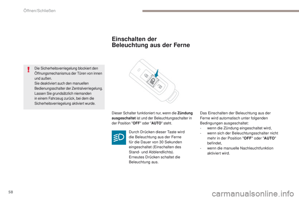 PEUGEOT 4008 2015  Betriebsanleitungen (in German) 58
4008_de_Chap02_ouvertures_ed01-2016
Einschalten der 
Beleuchtung aus der Ferne
Dieser Schalter funktioniert nur, wenn die Zündung 
ausgeschaltet ist und der Beleuchtungsschalter in 
der Position &