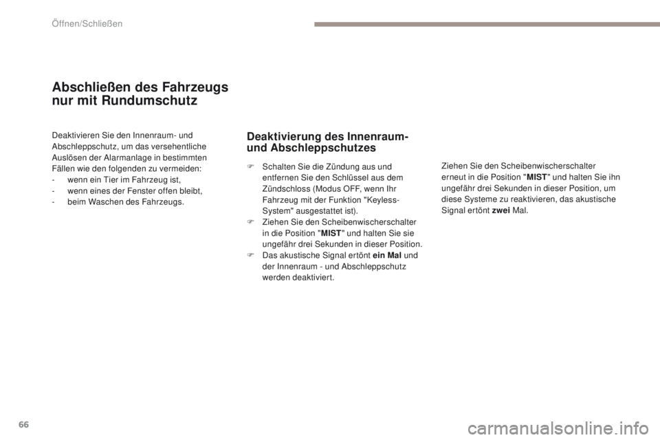 PEUGEOT 4008 2015  Betriebsanleitungen (in German) 66
4008_de_Chap02_ouvertures_ed01-2016
Abschließen des Fahrzeugs 
nur mit Rundumschutz
Deaktivieren Sie den Innenraum- und 
Abschleppschutz, um das versehentliche 
Auslösen der Alarmanlage in bestim