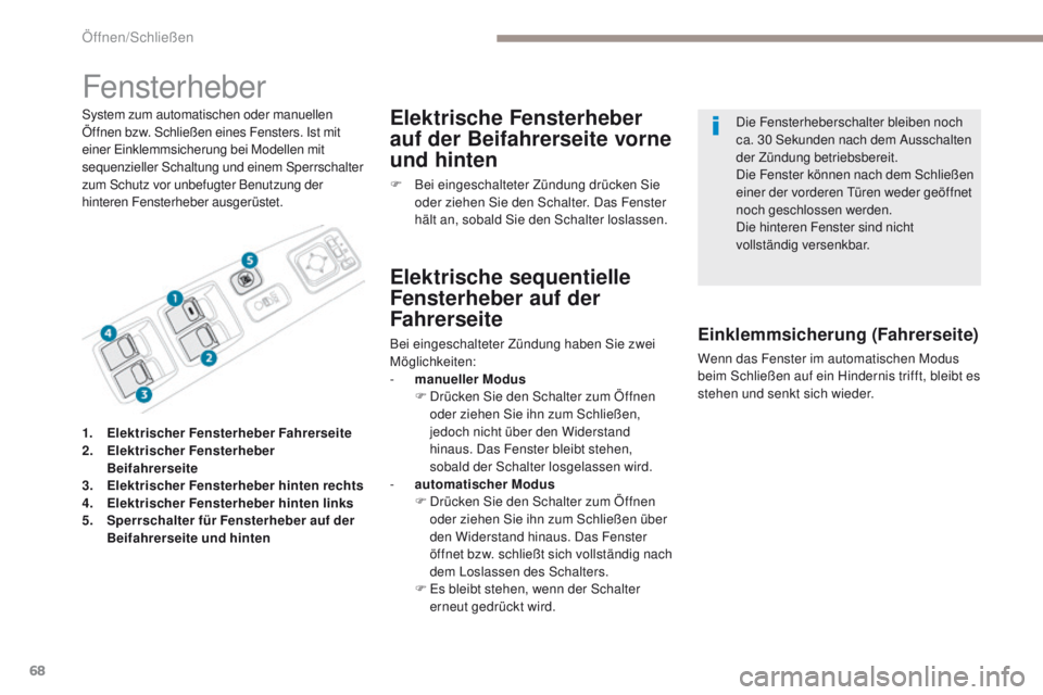 PEUGEOT 4008 2015  Betriebsanleitungen (in German) 68
4008_de_Chap02_ouvertures_ed01-2016
Fensterheber
System zum automatischen oder manuellen 
Öffnen bzw. Schließen eines Fensters. Ist mit 
einer e
i
 nklemmsicherung bei Modellen mit 
sequenzieller