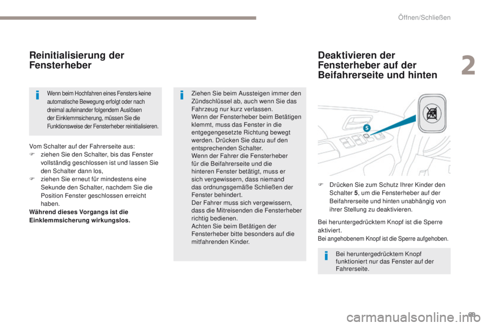 PEUGEOT 4008 2015  Betriebsanleitungen (in German) 69
4008_de_Chap02_ouvertures_ed01-2016
Deaktivieren der 
Fensterheber auf der 
Beifahrerseite und hinten
Reinitialisierung der 
Fensterheber
Bei heruntergedrücktem Knopf 
funktioniert nur das Fenster