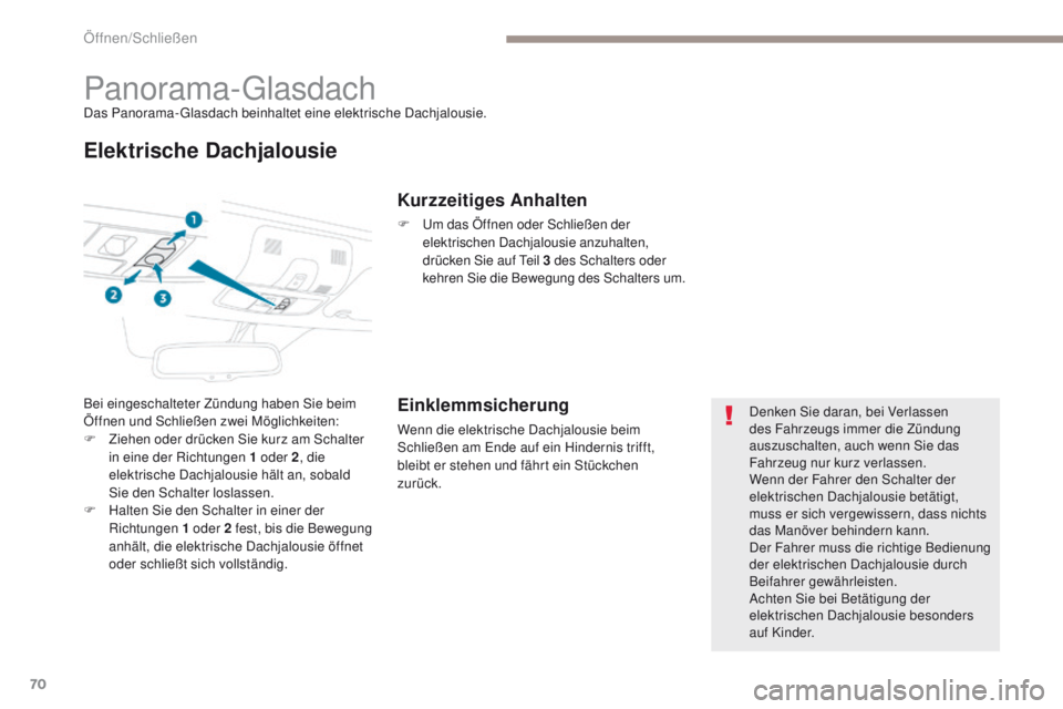 PEUGEOT 4008 2015  Betriebsanleitungen (in German) 70
4008_de_Chap02_ouvertures_ed01-2016
Panorama-glasdachDas Panorama-gla sdach beinhaltet eine elektrische Dachjalousie.
Elektrische Dachjalousie
Bei eingeschalteter Zündung haben Sie beim 
Öffnen u