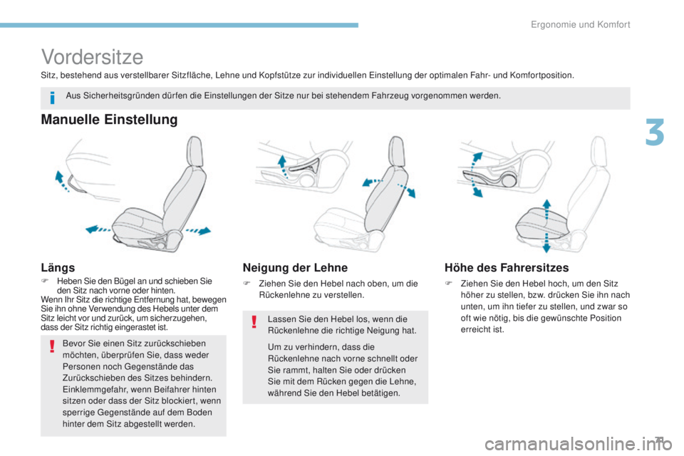 PEUGEOT 4008 2015  Betriebsanleitungen (in German) 71
4008_de_Chap03_Ergonomie-et-confort_ed01-2016
Vordersitze
Manuelle Einstellung
Längs
F Heben Sie den Bügel an und schieben Sie den Sitz nach vorne oder hinten.
Wenn Ihr Sitz die richtige 
e
n
 tf