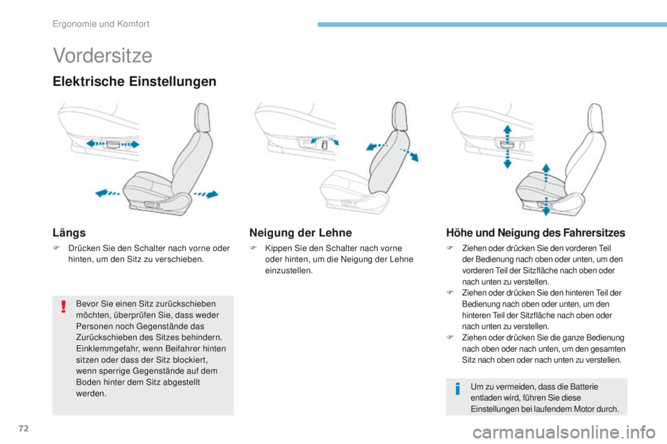 PEUGEOT 4008 2015  Betriebsanleitungen (in German) 72
4008_de_Chap03_Ergonomie-et-confort_ed01-2016
Vordersitze
Elektrische Einstellungen
Längs
F Drücken Sie den Schalter nach vorne oder hinten, um den Sitz zu verschieben.
Neigung der Lehne
F Kippen
