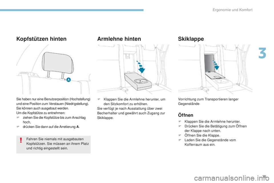 PEUGEOT 4008 2015  Betriebsanleitungen (in German) 75
4008_de_Chap03_Ergonomie-et-confort_ed01-2016
F Klappen Sie die Armlehne herunter, um den Sitzkomfort zu erhöhen.
Sie ver fügt je nach Ausstattung über zwei 
Becherhalter und gewährt auch Zugan