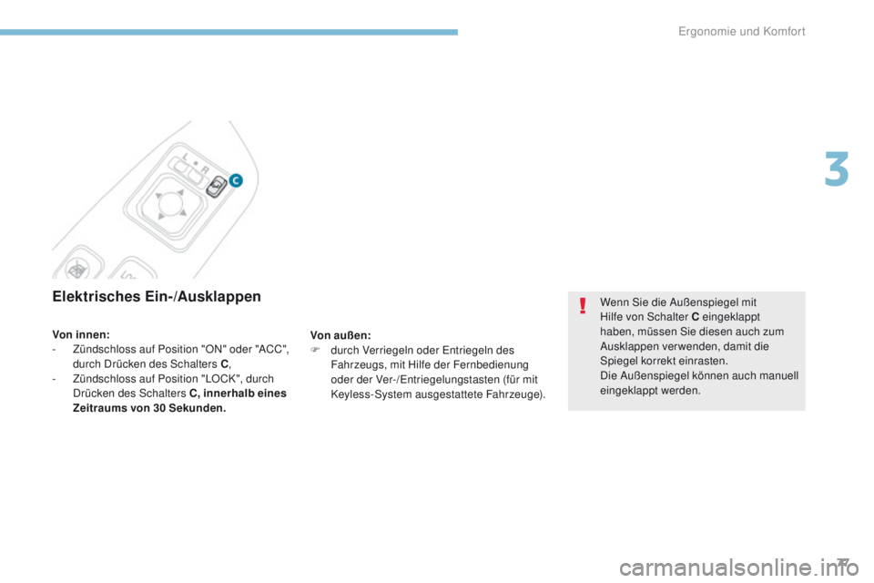 PEUGEOT 4008 2015  Betriebsanleitungen (in German) 77
4008_de_Chap03_Ergonomie-et-confort_ed01-2016
Elektrisches Ein-/Ausklappen
Von außen:
F  d urch Verriegeln oder  en triegeln des 
Fahrzeugs, mit Hilfe der Fernbedienung 
oder der Ver-/
en

triegel