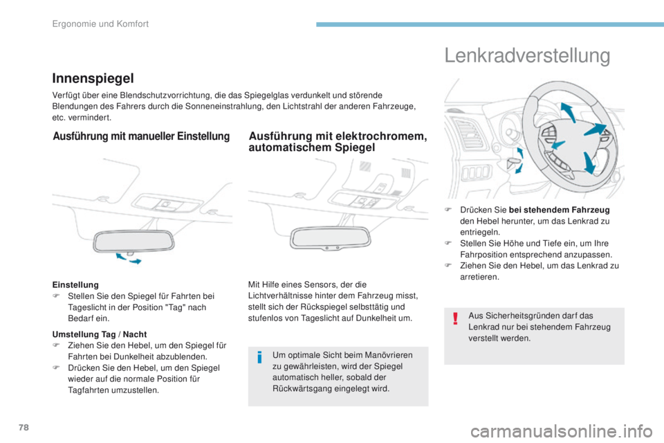 PEUGEOT 4008 2015  Betriebsanleitungen (in German) 78
4008_de_Chap03_Ergonomie-et-confort_ed01-2016
Innenspiegel
Verfügt über eine Blendschutzvorrichtung, die das Spiegelglas verdunkelt und störende 
Blendungen des Fahrers durch die Sonneneinstrahl