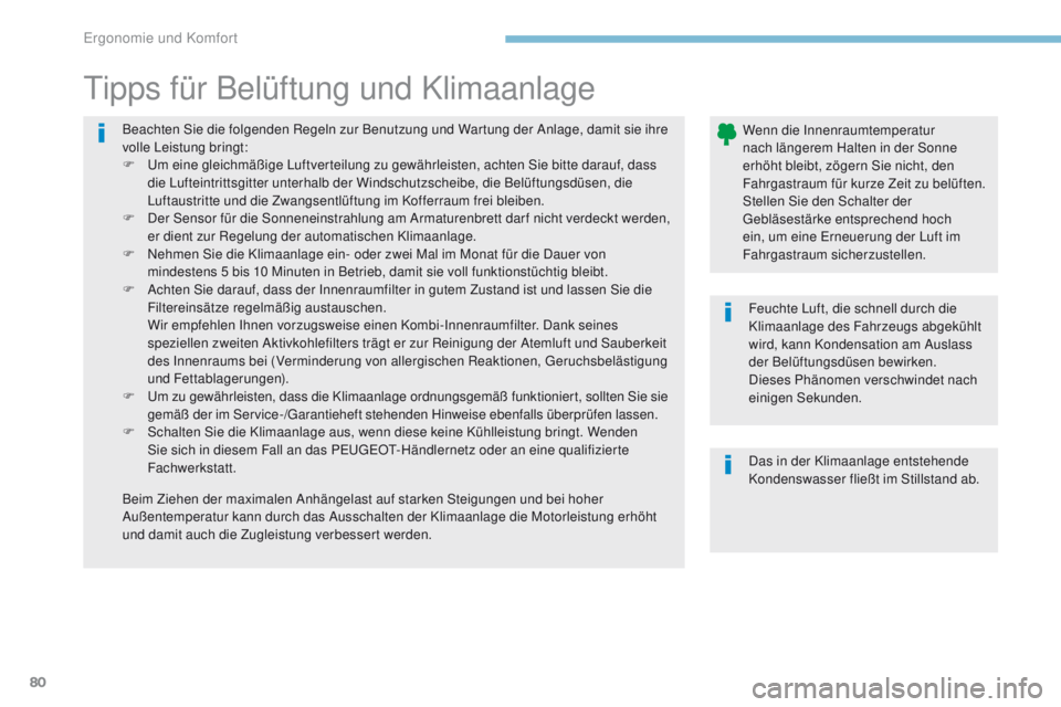 PEUGEOT 4008 2015  Betriebsanleitungen (in German) 80
4008_de_Chap03_Ergonomie-et-confort_ed01-2016
Beachten Sie die folgenden Regeln zur Benutzung und Wartung der Anlage, damit sie ihre 
volle Leistung bringt:
F  u
m
  eine gleichmäßige Luftverteil