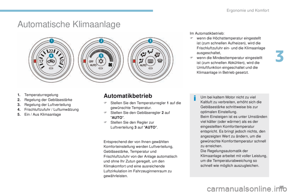 PEUGEOT 4008 2015  Betriebsanleitungen (in German) 83
4008_de_Chap03_Ergonomie-et-confort_ed01-2016
Automatische Klimaanlage
1. temperaturregelung
2. Regelung der  geb läsestärke
3.
 R

egelung der Luftverteilung
4.
 F

rischluftzufuhr / Luftumwälz