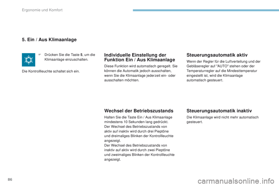 PEUGEOT 4008 2015  Betriebsanleitungen (in German) 86
4008_de_Chap03_Ergonomie-et-confort_ed01-2016
5. Ein / Aus Klimaanlage
F Drücken Sie die ta ste   5, um die 
Klimaanlage einzuschalten.
Die Kontrollleuchte schaltet sich ein.Individuelle Einstellu