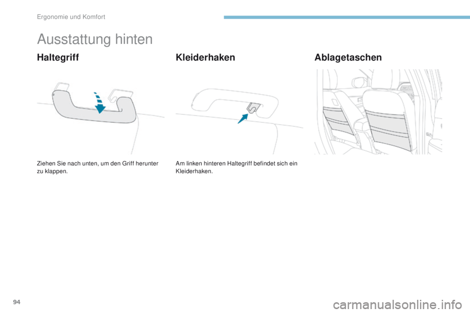 PEUGEOT 4008 2015  Betriebsanleitungen (in German) 94
4008_de_Chap03_Ergonomie-et-confort_ed01-2016
Ausstattung hinten
Ziehen Sie nach unten, um den griff herunter 
zu klappen.
Haltegriff
Am linken hinteren Haltegriff befindet sich ein 
Kleiderhaken.
