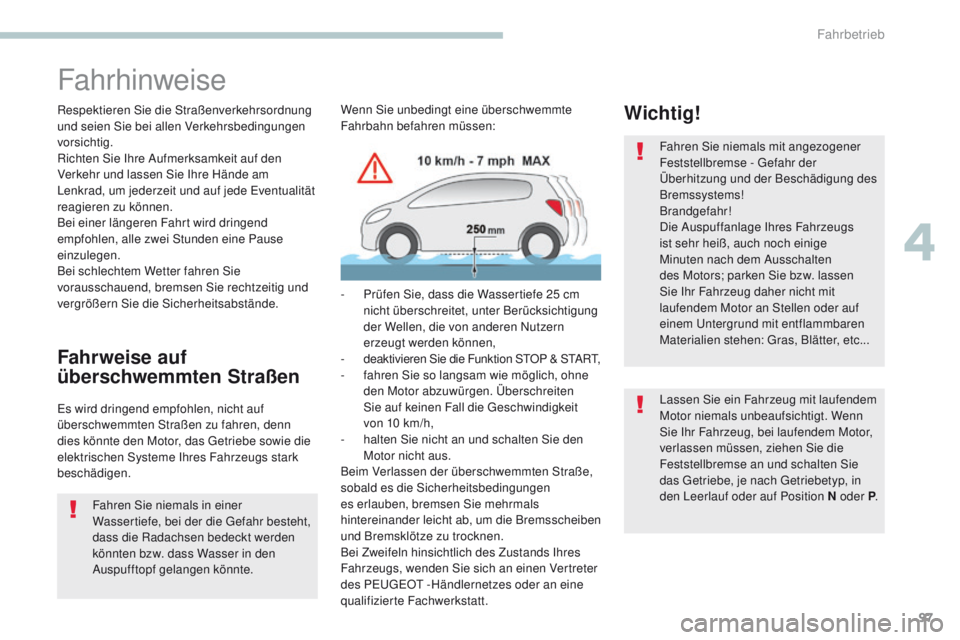 PEUGEOT 4008 2015  Betriebsanleitungen (in German) 97
4008_de_Chap04_conduite_ed01-2016
Fahrhinweise
Respektieren Sie die Straßenverkehrsordnung 
und seien Sie bei allen Verkehrsbedingungen 
vorsichtig.
Richten Sie Ihre Aufmerksamkeit auf den 
Verkeh