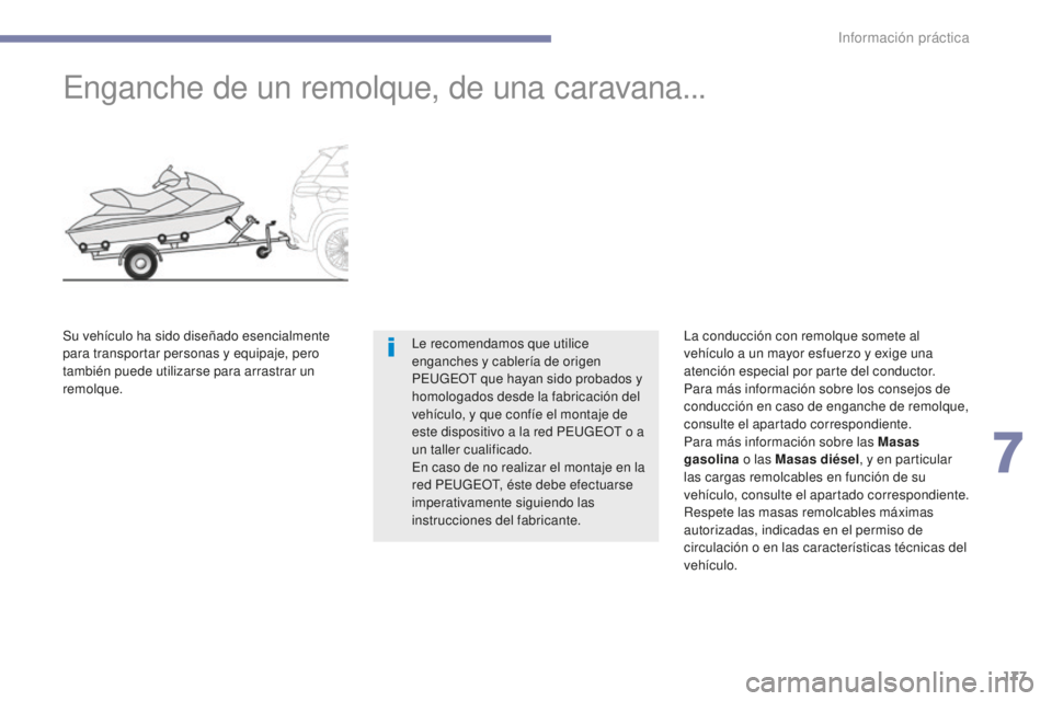 PEUGEOT 4008 2015 Manual del propietario (in Spanish) 177
4008_es_Chap07_info-pratiques_ed01-2016
Enganche de un remolque, de una caravana...
Le recomendamos que utilice
enganches y cablería de origen
PEUGEOT que hayan sido probados y
homologados des PEUGEOT 4008 2015 Manual del propietario (in Spanish) 177
4008_es_Chap07_info-pratiques_ed01-2016
Enganche de un remolque, de una caravana...
Le recomendamos que utilice
enganches y cablería de origen
PEUGEOT que hayan sido probados y
homologados des