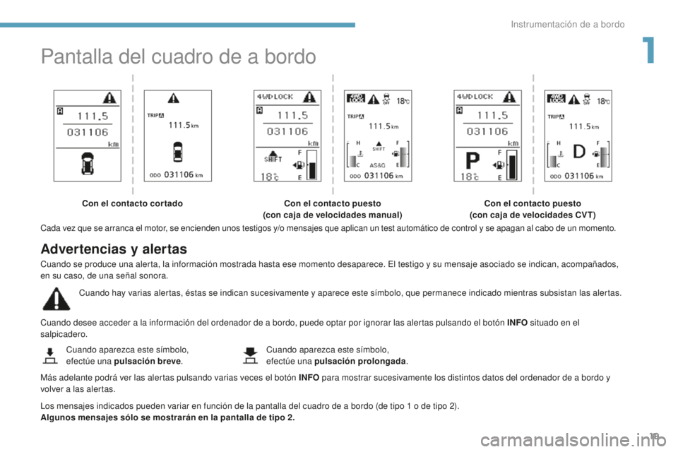 PEUGEOT 4008 2015 Manual del propietario (in Spanish) 19
4008_es_Chap01_Instruments-de-bord_ed01-2016
Pantalla del cuadro de a bordo
Cada vez que se arranca el motor, se encienden unos testigos y/o mensajes que aplican un test automático de control y se PEUGEOT 4008 2015 Manual del propietario (in Spanish) 19
4008_es_Chap01_Instruments-de-bord_ed01-2016
Pantalla del cuadro de a bordo
Cada vez que se arranca el motor, se encienden unos testigos y/o mensajes que aplican un test automático de control y se