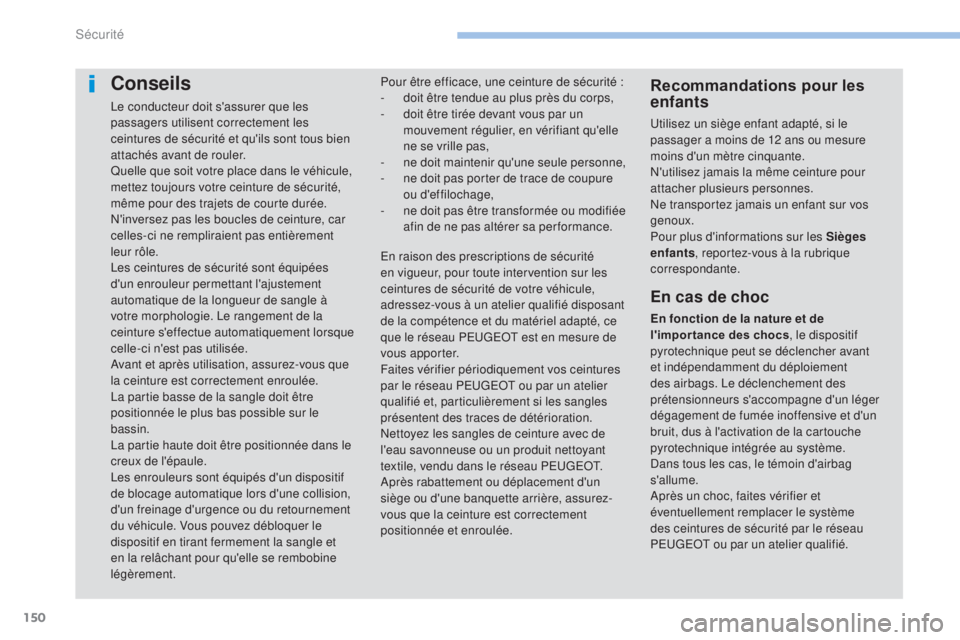 PEUGEOT 4008 2015 Manuel du propriétaire (in French) 150
Conseils
Le conducteur doit s'assurer que les
passagers utilisent correctement les
ceintures de sécurité et qu'ils sont tous bien
attachés avant de rouler.
Quelle que soit votre plac PEUGEOT 4008 2015 Manuel du propriétaire (in French) 150
Conseils
Le conducteur doit s'assurer que les
passagers utilisent correctement les
ceintures de sécurité et qu'ils sont tous bien
attachés avant de rouler.
Quelle que soit votre plac