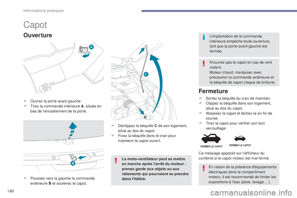 PEUGEOT 4008 2015 Manuel du propriétaire (in French) 180
Capot
F Ouvrez la porte avant gauche.
F T irez la commande intérieure A , située en
bas de l'encadrement de la porte. N'ouvrez pas le capot en cas de vent
violent.
Moteur chaud, manipu PEUGEOT 4008 2015 Manuel du propriétaire (in French) 180
Capot
F Ouvrez la porte avant gauche.
F T irez la commande intérieure A , située en
bas de l'encadrement de la porte. N'ouvrez pas le capot en cas de vent
violent.
Moteur chaud, manipu