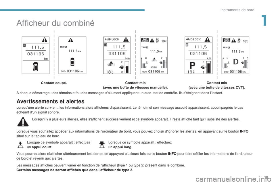 PEUGEOT 4008 2015 Manuel du propriétaire (in French) 19
Afficheur du combiné
A chaque démarrage : des témoins et /ou des messages s'allument appliquant un auto-test de contrôle. Ils s'éteignent dans l'instant.
Lorsque vous souhaitez acc PEUGEOT 4008 2015 Manuel du propriétaire (in French) 19
Afficheur du combiné
A chaque démarrage : des témoins et /ou des messages s'allument appliquant un auto-test de contrôle. Ils s'éteignent dans l'instant.
Lorsque vous souhaitez acc