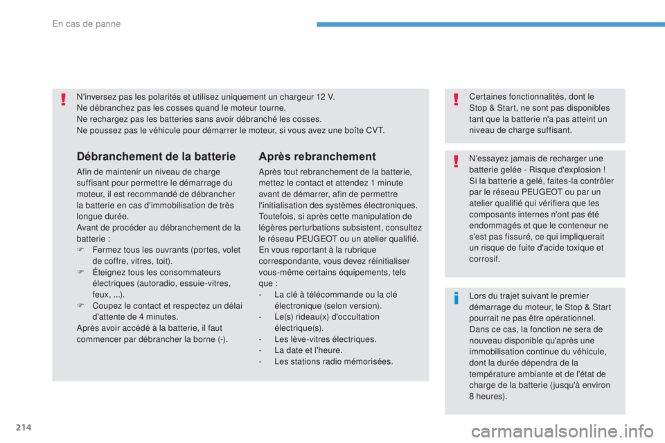 PEUGEOT 4008 2015 Manuel du propriétaire (in French) 214
N'inversez pas les polarités et utilisez uniquement un chargeur 12 V.
Ne débranchez pas les cosses quand le moteur tourne.
Ne rechargez pas les batteries sans avoir débranché les cosses.
N PEUGEOT 4008 2015 Manuel du propriétaire (in French) 214
N'inversez pas les polarités et utilisez uniquement un chargeur 12 V.
Ne débranchez pas les cosses quand le moteur tourne.
Ne rechargez pas les batteries sans avoir débranché les cosses.
N