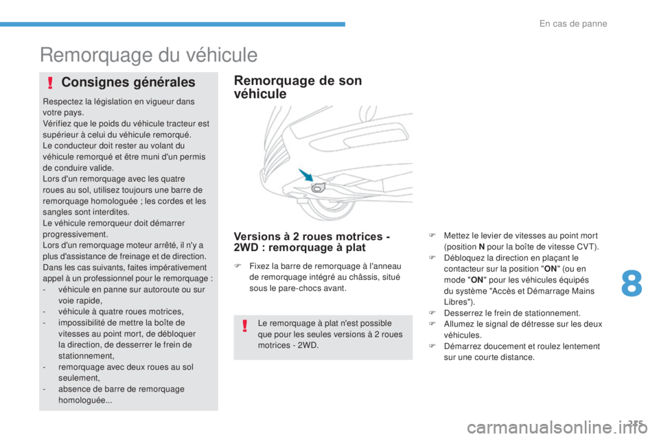 PEUGEOT 4008 2015 Manuel du propriétaire (in French) 215
Remorquage du véhicule
Remorquage de son
véhicule
Versions à 2 roues motrices -
2WD : remorquage à plat
Consignes générales
Le remorquage à plat n'est possible
que pour les seules ve PEUGEOT 4008 2015 Manuel du propriétaire (in French) 215
Remorquage du véhicule
Remorquage de son
véhicule
Versions à 2 roues motrices -
2WD : remorquage à plat
Consignes générales
Le remorquage à plat n'est possible
que pour les seules ve