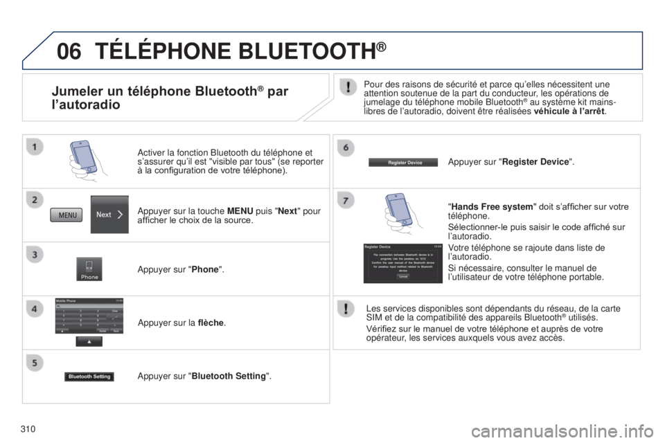 PEUGEOT 4008 2015 Manuel du propriétaire (in French) 06
310
TÉLÉPHONE BLUETOOTH®
Appuyer sur la touche MENU puis "Next" pour
afficher le choix de la source. Activer la fonction Bluetooth du téléphone et
s’assurer qu’il est "visibl PEUGEOT 4008 2015 Manuel du propriétaire (in French) 06
310
TÉLÉPHONE BLUETOOTH®
Appuyer sur la touche MENU puis "Next" pour
afficher le choix de la source. Activer la fonction Bluetooth du téléphone et
s’assurer qu’il est "visibl