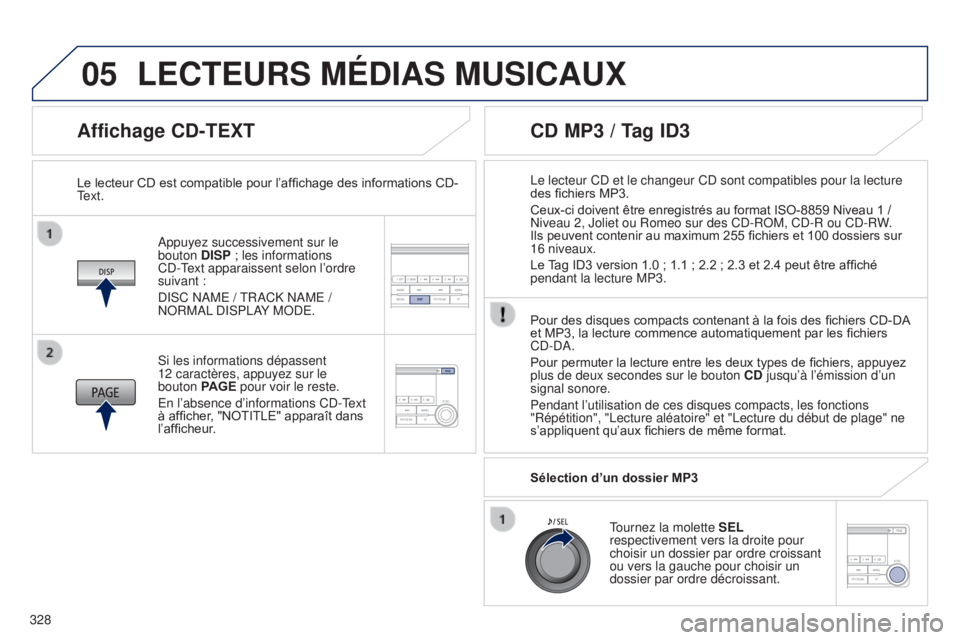 PEUGEOT 4008 2015 Manuel du propriétaire (in French) 05
328
Affichage CD-TEXT
Appuyez successivement sur le
bouton DISP ; les informations
CD-Text apparaissent selon l’ordre
suivant
:
DISC NAME / TRACK NAME /
NORMAL DISPLAY MODE.
Le lecteur CD PEUGEOT 4008 2015 Manuel du propriétaire (in French) 05
328
Affichage CD-TEXT
Appuyez successivement sur le
bouton DISP ; les informations
CD-Text apparaissent selon l’ordre
suivant
:
DISC NAME / TRACK NAME /
NORMAL DISPLAY MODE.
Le lecteur CD