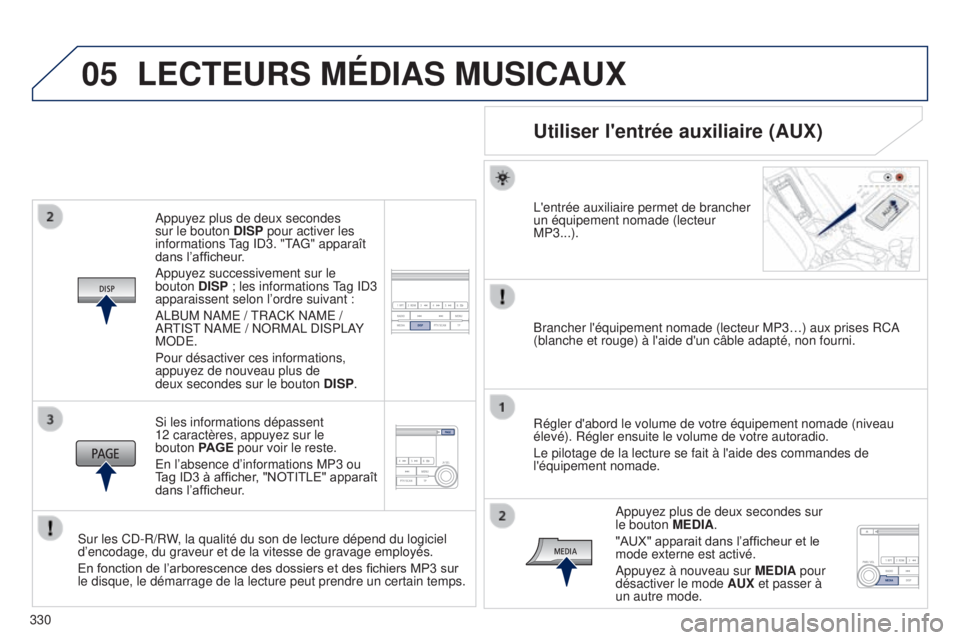 PEUGEOT 4008 2015 Manuel du propriétaire (in French) 05
330Appuyez plus de deux secondes
sur le bouton
DISP pour activer les
informations Tag ID3. "TAG" apparaît
dans l’af fi cheur.
Appuyez successivement sur le
bouton DISP ; les informa PEUGEOT 4008 2015 Manuel du propriétaire (in French) 05
330Appuyez plus de deux secondes
sur le bouton
DISP pour activer les
informations Tag ID3. "TAG" apparaît
dans l’af fi cheur.
Appuyez successivement sur le
bouton DISP ; les informa