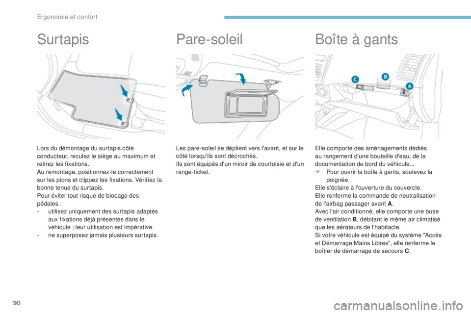 PEUGEOT 4008 2015 Manuel du propriétaire (in French) 90
Surtapis
Lors du démontage du surtapis côté
conducteur, reculez le siège au maximum et
retirez les fixations.
Au remontage, positionnez-le correctement
sur les pions et clippez les fixations PEUGEOT 4008 2015 Manuel du propriétaire (in French) 90
Surtapis
Lors du démontage du surtapis côté
conducteur, reculez le siège au maximum et
retirez les fixations.
Au remontage, positionnez-le correctement
sur les pions et clippez les fixations