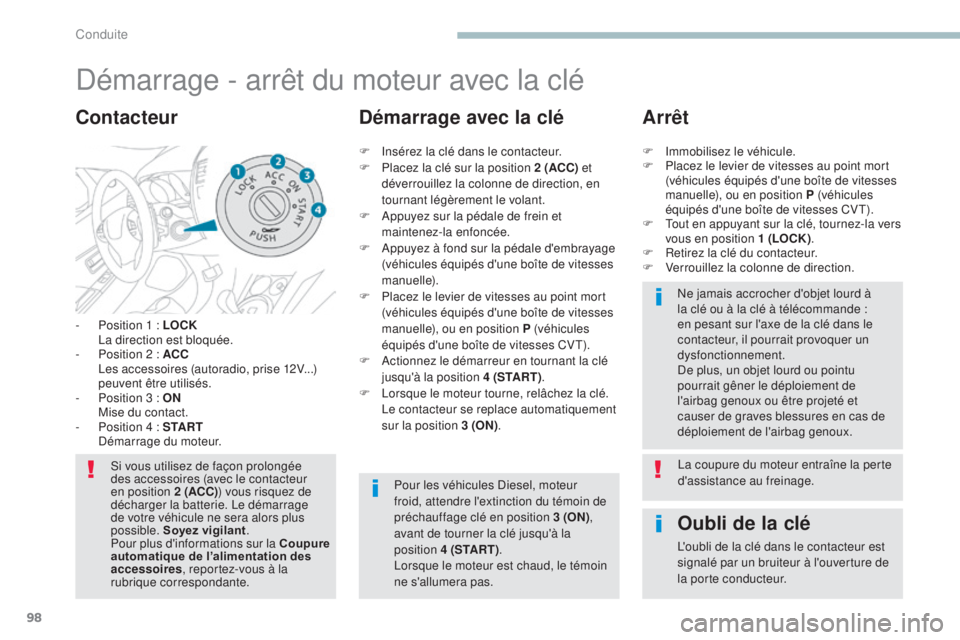 PEUGEOT 4008 2015 Manuel du propriétaire (in French) 98
Démarrage - arrêt du moteur avec la clé
- Position 1 : LOCK La direction est bloquée.
-
P
osition 2 : ACC
L
es accessoires (autoradio, prise 12V...)
peuvent être utilisés.
-
P
osi PEUGEOT 4008 2015 Manuel du propriétaire (in French) 98
Démarrage - arrêt du moteur avec la clé
- Position 1 : LOCK La direction est bloquée.
-
P
osition 2 : ACC
L
es accessoires (autoradio, prise 12V...)
peuvent être utilisés.
-
P
osi