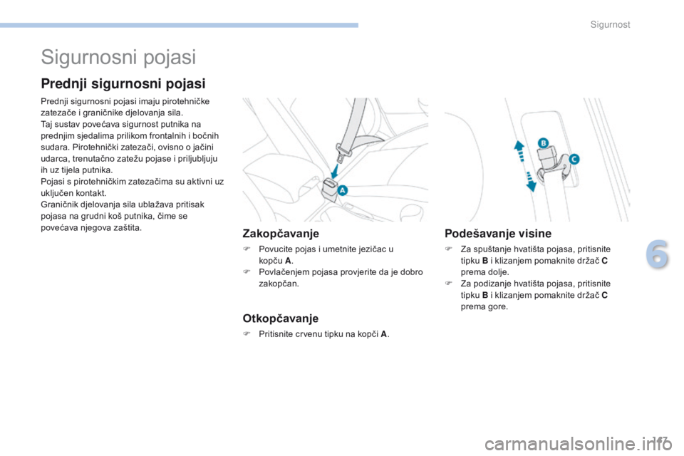 PEUGEOT 4008 2015  Upute Za Rukovanje (in Croatian) 147
4008_hr_Chap06_securite_ed01-2016
Sigurnosni pojasi
Prednji sigurnosni pojasi
Prednji sigurnosni pojasi imaju pirotehničke 
zatezače i graničnike djelovanja sila.
Taj sustav povećava sigurnost