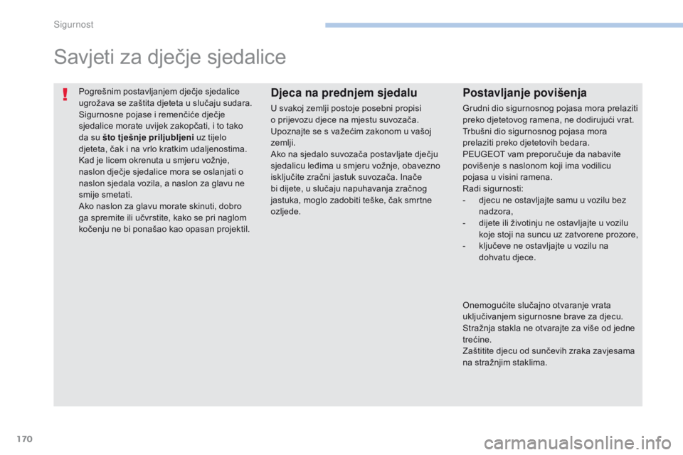PEUGEOT 4008 2015 Upute Za Rukovanje (in Croatian) 170
4008_hr_Chap06_securite_ed01-2016
Pogrešnim postavljanjem dječje sjedalice
ugrožava se zaštita djeteta u slučaju sudara.
Sigurnosne pojase i remenčiće dječje
sjedalice morate uvijek zako PEUGEOT 4008 2015 Upute Za Rukovanje (in Croatian) 170
4008_hr_Chap06_securite_ed01-2016
Pogrešnim postavljanjem dječje sjedalice
ugrožava se zaštita djeteta u slučaju sudara.
Sigurnosne pojase i remenčiće dječje
sjedalice morate uvijek zako