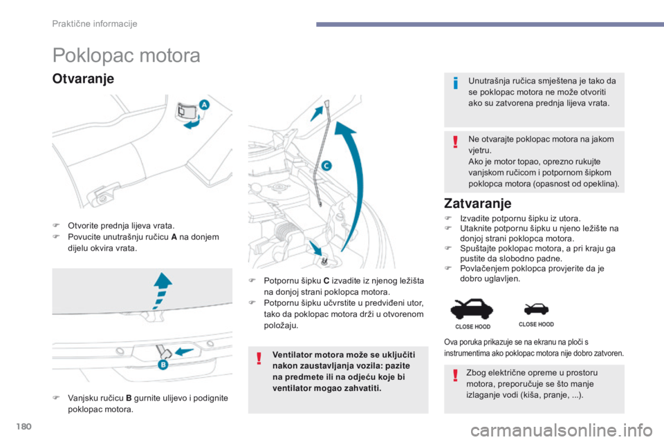 PEUGEOT 4008 2015 Upute Za Rukovanje (in Croatian) 180
4008_hr_Chap07_info-pratiques_ed01-2016
Poklopac motora
F Otvorite prednja lijeva vrata.
F P ovucite unutrašnju ručicu A na donjem
dijelu okvira vrata. Ne otvarajte poklopac motora na jakom
vj PEUGEOT 4008 2015 Upute Za Rukovanje (in Croatian) 180
4008_hr_Chap07_info-pratiques_ed01-2016
Poklopac motora
F Otvorite prednja lijeva vrata.
F P ovucite unutrašnju ručicu A na donjem
dijelu okvira vrata. Ne otvarajte poklopac motora na jakom
vj