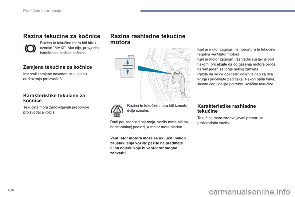 PEUGEOT 4008 2015 Upute Za Rukovanje (in Croatian) 184
4008_hr_Chap07_info-pratiques_ed01-2016
Razina rashladne tekućine
motora
Razina te tekućine mora biti između
dvije oznake.Kad je motor zagrijan, temperaturu te tekućine
regulira ventilator PEUGEOT 4008 2015 Upute Za Rukovanje (in Croatian) 184
4008_hr_Chap07_info-pratiques_ed01-2016
Razina rashladne tekućine
motora
Razina te tekućine mora biti između
dvije oznake.Kad je motor zagrijan, temperaturu te tekućine
regulira ventilator