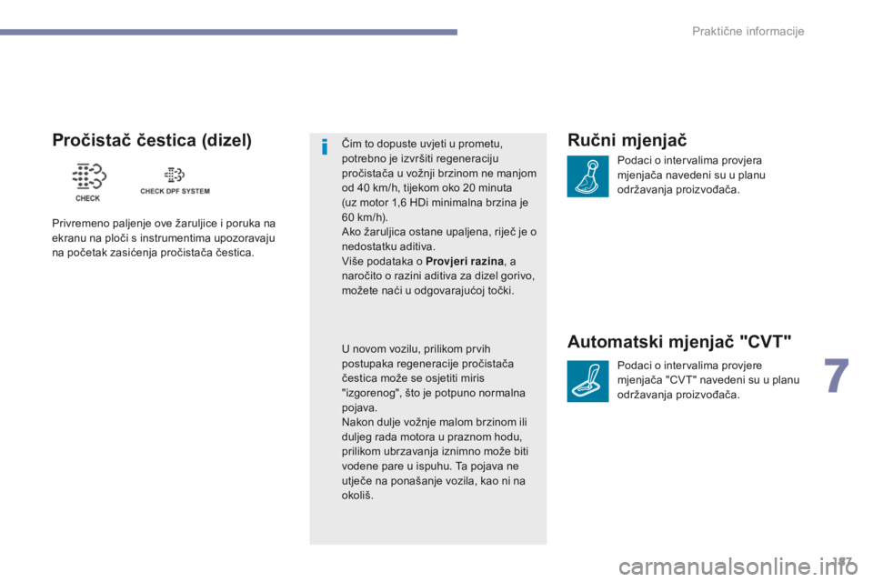 PEUGEOT 4008 2015 Upute Za Rukovanje (in Croatian) 187
4008_hr_Chap07_info-pratiques_ed01-2016
Ručni mjenjač
Podaci o intervalima provjera
mjenjača navedeni su u planu
održavanja proizvođača.
Automatski mjenjač "CVT"
Podaci o interval PEUGEOT 4008 2015 Upute Za Rukovanje (in Croatian) 187
4008_hr_Chap07_info-pratiques_ed01-2016
Ručni mjenjač
Podaci o intervalima provjera
mjenjača navedeni su u planu
održavanja proizvođača.
Automatski mjenjač "CVT"
Podaci o interval