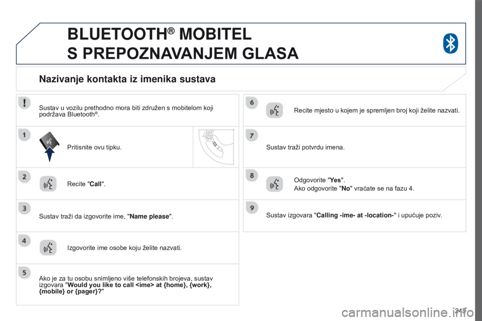 PEUGEOT 4008 2015  Upute Za Rukovanje (in Croatian) 243
4008_hr_Chap10a_Mitsu3_ed01-2016
BLUETOOTH® MOBITEL  
S

 
PREPOZNAVANJEM   GLASA
Recite "Call".
Sustav traži da izgovorite ime, " Name please".
Nazivanje kontakta iz imenika sus