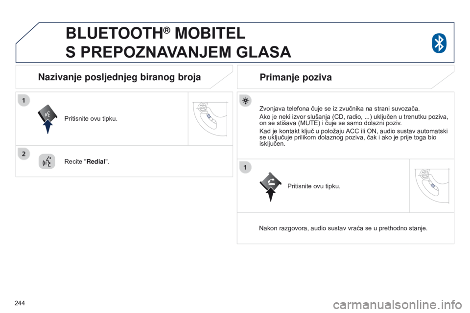 PEUGEOT 4008 2015  Upute Za Rukovanje (in Croatian) 244
4008_hr_Chap10a_Mitsu3_ed01-2016
BLUETOOTH® MOBITEL  
S

 
PREPOZNAVANJEM   GLASA
Zvonjava telefona čuje se iz zvučnika na strani suvozača.
Ako je neki izvor slušanja (CD, radio, ...) uključ