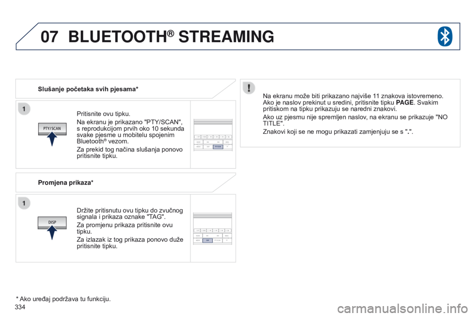 PEUGEOT 4008 2015  Upute Za Rukovanje (in Croatian) 07
334
4008_hr_Chap10d_Mitsu4_ed01-2016
Pritisnite ovu tipku.
Na ekranu je prikazano "PTY/SCAN", 
s reprodukcijom prvih oko 10  sekunda 
svake pjesme u mobitelu spojenim 
Bluetooth
® vezom.
Z