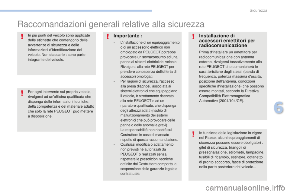 PEUGEOT 4008 2015 Manuale duso (in Italian) 141
4008_it_Chap06_securite_ed01-2016
Raccomandazioni generali relative alla sicurezza
In funzione della legislazione in vigore
nel Paese, alcuni equipaggiamenti di
sicurezza possono essere obbligat PEUGEOT 4008 2015 Manuale duso (in Italian) 141
4008_it_Chap06_securite_ed01-2016
Raccomandazioni generali relative alla sicurezza
In funzione della legislazione in vigore
nel Paese, alcuni equipaggiamenti di
sicurezza possono essere obbligat