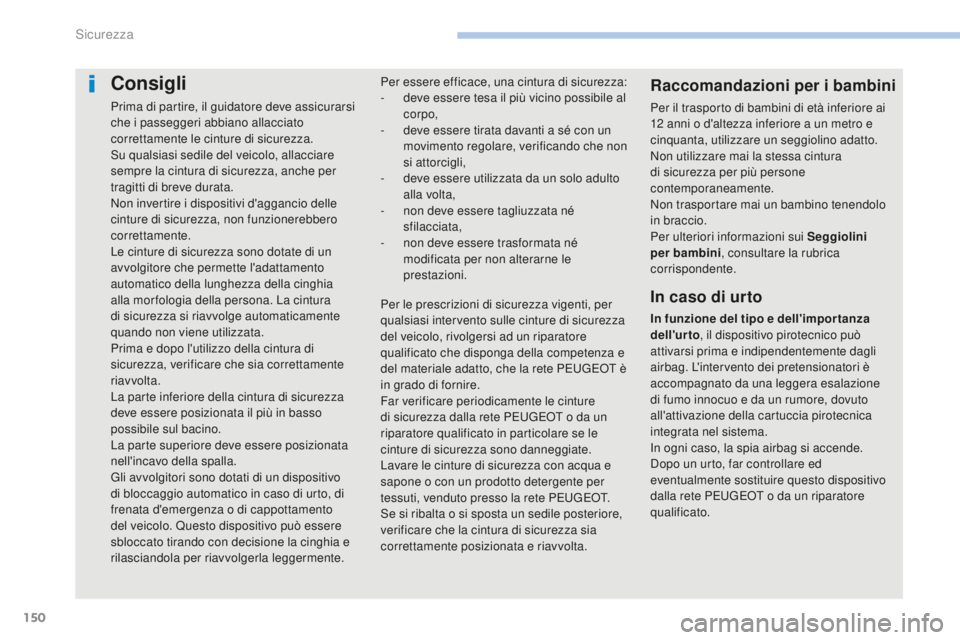 PEUGEOT 4008 2015 Manuale duso (in Italian) 150
4008_it_Chap06_securite_ed01-2016
Consigli
Prima di partire, il guidatore deve assicurarsi
che i passeggeri abbiano allacciato
correttamente le cinture di sicurezza.
Su qualsiasi sedile del veic PEUGEOT 4008 2015 Manuale duso (in Italian) 150
4008_it_Chap06_securite_ed01-2016
Consigli
Prima di partire, il guidatore deve assicurarsi
che i passeggeri abbiano allacciato
correttamente le cinture di sicurezza.
Su qualsiasi sedile del veic