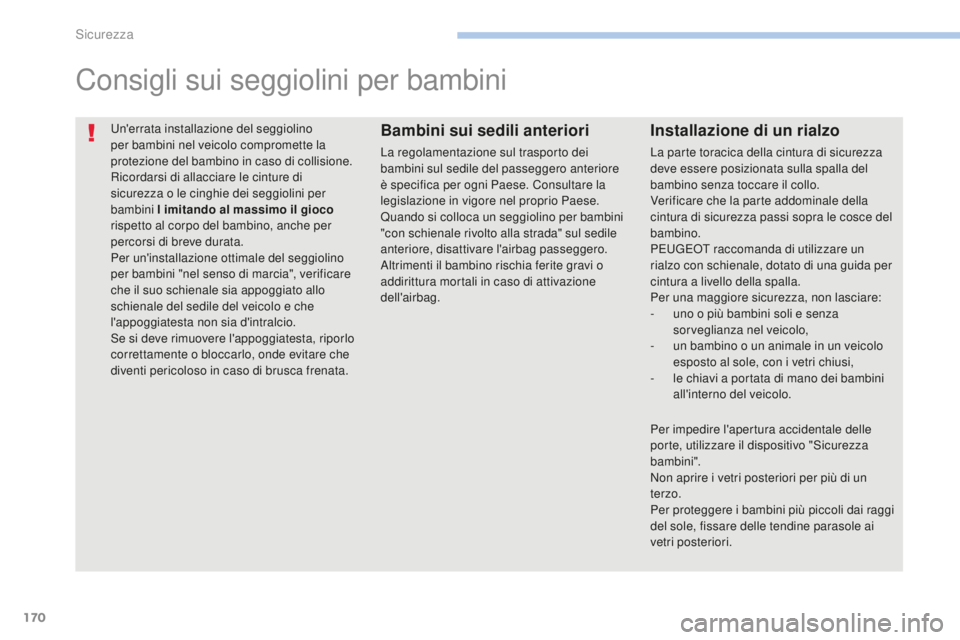 PEUGEOT 4008 2015 Manuale duso (in Italian) 170
4008_it_Chap06_securite_ed01-2016
Un'errata installazione del seggiolino
per bambini nel veicolo compromette la
protezione del bambino in caso di collisione.
Ricordarsi di allacciare le cint PEUGEOT 4008 2015 Manuale duso (in Italian) 170
4008_it_Chap06_securite_ed01-2016
Un'errata installazione del seggiolino
per bambini nel veicolo compromette la
protezione del bambino in caso di collisione.
Ricordarsi di allacciare le cint