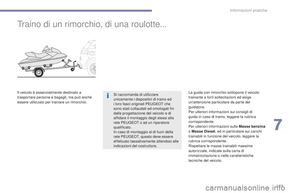 PEUGEOT 4008 2015 Manuale duso (in Italian) 177
4008_it_Chap07_info-pratiques_ed01-2016
Traino di un rimorchio, di una roulotte...
Si raccomanda di utilizzare
unicamente i dispositivi di traino ed
i loro fasci originali PEUGEOT che
sono stat PEUGEOT 4008 2015 Manuale duso (in Italian) 177
4008_it_Chap07_info-pratiques_ed01-2016
Traino di un rimorchio, di una roulotte...
Si raccomanda di utilizzare
unicamente i dispositivi di traino ed
i loro fasci originali PEUGEOT che
sono stat