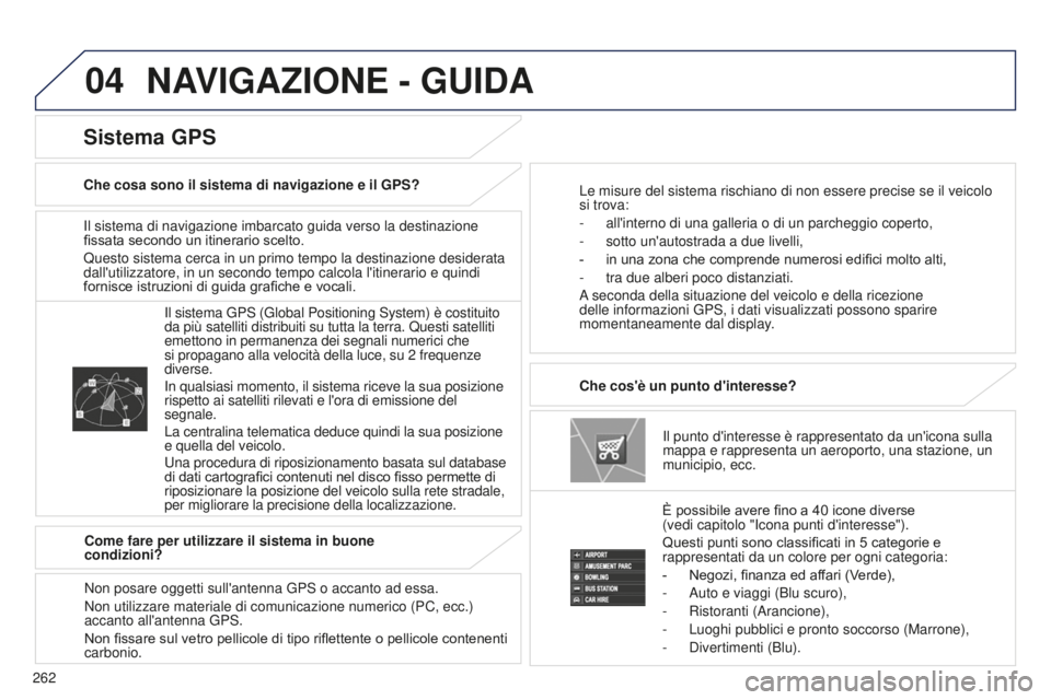 PEUGEOT 4008 2015 Manuale duso (in Italian) 04
262
4008_IT_CHAP10B_MITSU6_ED01-2016
Il sistema di navigazione imbarcato guida verso la destinazione
fissata secondo un itinerario scelto.
Questo sistema cerca in un primo tempo la destinazione de PEUGEOT 4008 2015 Manuale duso (in Italian) 04
262
4008_IT_CHAP10B_MITSU6_ED01-2016
Il sistema di navigazione imbarcato guida verso la destinazione
fissata secondo un itinerario scelto.
Questo sistema cerca in un primo tempo la destinazione de
