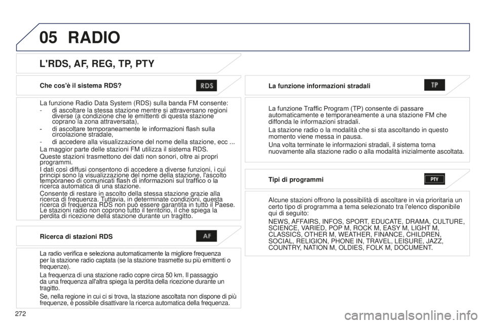 PEUGEOT 4008 2015 Manuale duso (in Italian) 05
272
4008_IT_CHAP10B_MITSU6_ED01-2016
Che cos'è il sistema RDS?
La funzione Radio Data System (RDS) sulla banda FM consente:
-
di ascoltare la stessa stazione mentre si attraversano regioni
d PEUGEOT 4008 2015 Manuale duso (in Italian) 05
272
4008_IT_CHAP10B_MITSU6_ED01-2016
Che cos'è il sistema RDS?
La funzione Radio Data System (RDS) sulla banda FM consente:
-
di ascoltare la stessa stazione mentre si attraversano regioni
d