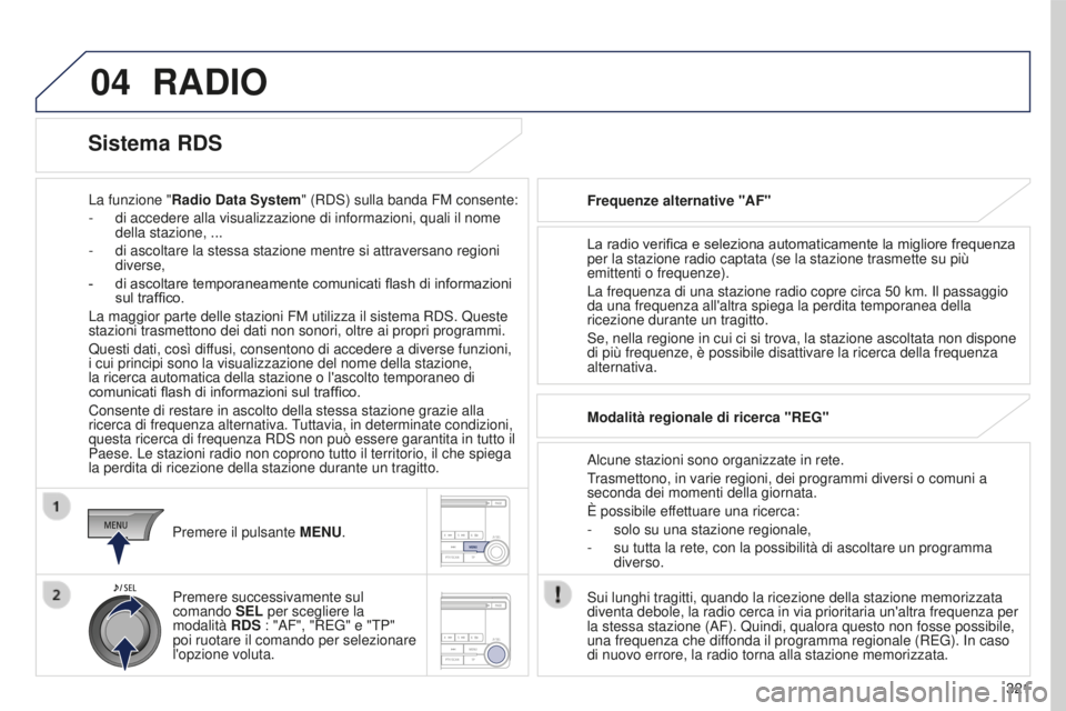 PEUGEOT 4008 2015 Manuale duso (in Italian) 04
321
4008_it_Chap10d_Mitsu4_ed01-2016
RADIO
La funzione "Radio Data System " (RDS) sulla banda FM consente:
-
di accedere alla visualizzazione di informazioni, quali il nome
della stazion PEUGEOT 4008 2015 Manuale duso (in Italian) 04
321
4008_it_Chap10d_Mitsu4_ed01-2016
RADIO
La funzione "Radio Data System " (RDS) sulla banda FM consente:
-
di accedere alla visualizzazione di informazioni, quali il nome
della stazion