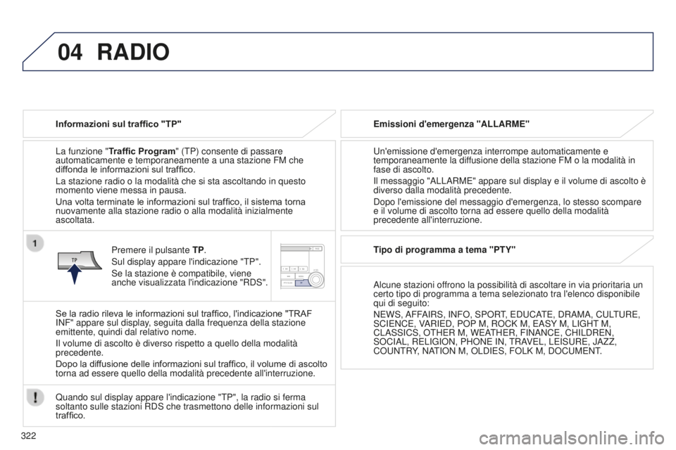 PEUGEOT 4008 2015 Manuale duso (in Italian) 04
322
4008_it_Chap10d_Mitsu4_ed01-2016
RADIO
Informazioni sul traffico "TP"
La funzione "Traffic Program" (TP) consente di passare
automaticamente e temporaneamente a una stazione FM PEUGEOT 4008 2015 Manuale duso (in Italian) 04
322
4008_it_Chap10d_Mitsu4_ed01-2016
RADIO
Informazioni sul traffico "TP"
La funzione "Traffic Program" (TP) consente di passare
automaticamente e temporaneamente a una stazione FM