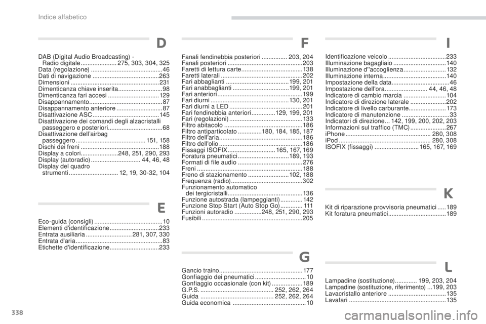 PEUGEOT 4008 2015 Manuale duso (in Italian) 338
4008_it_Chap11_index-alpha_ed01-2016
Eco-guida (consigli) ........................................ 10
Elementi d'identificazione .............................233
Entrata ausiliaria
....... PEUGEOT 4008 2015 Manuale duso (in Italian) 338
4008_it_Chap11_index-alpha_ed01-2016
Eco-guida (consigli) ........................................ 10
Elementi d'identificazione .............................233
Entrata ausiliaria
.......