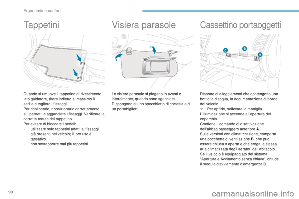 PEUGEOT 4008 2015 Manuale duso (in Italian) 90
4008_it_Chap03_Ergonomie-et-confort_ed01-2016
Ta p p e t i n i
Quando si rimuove il tappetino di rivestimento
lato guidatore, tirare indietro al massimo il
sedile e togliere i fissaggi.
Per ricol PEUGEOT 4008 2015 Manuale duso (in Italian) 90
4008_it_Chap03_Ergonomie-et-confort_ed01-2016
Ta p p e t i n i
Quando si rimuove il tappetino di rivestimento
lato guidatore, tirare indietro al massimo il
sedile e togliere i fissaggi.
Per ricol