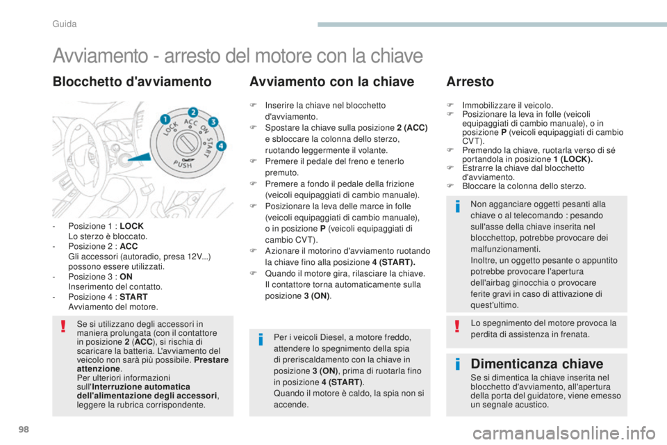 PEUGEOT 4008 2015 Manuale duso (in Italian) 98
4008_it_Chap04_conduite_ed01-2016
Avviamento - arresto del motore con la chiave
- Posizione 1 : LOCK L
o sterzo è bloccato.
-
P
osizione 2 : ACC
G
li accessori (autoradio, presa 12V...)
p PEUGEOT 4008 2015 Manuale duso (in Italian) 98
4008_it_Chap04_conduite_ed01-2016
Avviamento - arresto del motore con la chiave
- Posizione 1 : LOCK L
o sterzo è bloccato.
-
P
osizione 2 : ACC
G
li accessori (autoradio, presa 12V...)
p